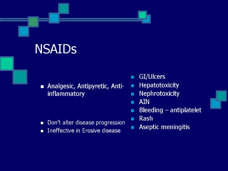 NSAIDs  Analgesic, Antipyretic, Anti-inflammatory   Don’t alter disease progression Ineffective in Erosive